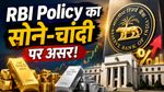 RBI Policy का Gold-Silver पर कितना असर? कीमतों में गिरावट या तेजी, आगे क्या?