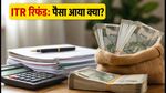 ITR रिफंड का पैसा आना शुरू: क्या आपके खाते में आया? तुरंत चेक करें ये 3 जरूरी चीजें