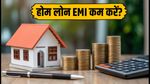 होम लोन की EMI कम करना चाहते हैं? बैलेंस ट्रांसफर से पहले ये गणित जरूर समझें