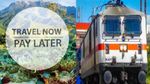 IRCTC: ರೈಲಿನ ಟಿಕೆಟ್ ಬುಕ್ ಮಾಡಿ, ಪ್ರಯಾಣದ ಬಳಿಕ ಹಣ ಪಾವತಿಸಿ