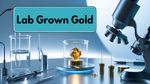 Lab Grown Gold: ಪ್ರಯೋಗಾಲಯದಲ್ಲಿ ಬೆಳೆದ ಚಿನ್ನ- ಬೆಲೆ ಎಷ್ಟಿರಬಹುದು?