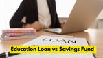 ಶಿಕ್ಷಣ ಸಾಲ vs ಉಳಿತಾಯ ನಿಧಿ: ನಿಮ್ಮ ಮಕ್ಕಳ ಶಿಕ್ಷಣಕ್ಕೆ ಹಣಕಾಸು ಒದಗಿಸಲು ಯಾವುದು ಬೆಸ್ಪ್?