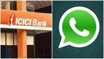 വാട്‌സാപ്പ് ബാങ്കിംഗ് ആരംഭിച്ച് ഐസിഐസിഐ ബാങ്ക്‌