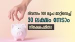 ദിവസം 100 രൂപ മാറ്റിവെയ്ക്കാൻ സാധിക്കുന്നവനും ആ​ഗ്രഹിക്കാം 30 ലക്ഷം; പണം വളരാൻ ഈ വഴി; നിക്ഷേപമിതാ