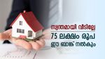 75 ലക്ഷം രൂപയുടെ വീട് സ്വന്തമാക്കാം, കുറഞ്ഞ പലിശയിൽ ഹോം ലോൺ ഈ ബാങ്ക് നൽകും, നോക്കുന്നോ