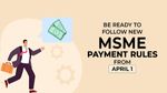 ஏப்ரல் 1 முதல் புதிய விதிமுறை.. 45 நாட்களுக்கு MSME நிறுவனங்களுக்கு பேமெண்ட்..!!