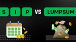SIP vs லம்சம்.. எந்த முதலீட்டு முறையை தேர்வு செய்ய வேண்டும்?