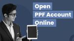 PPF கணக்கு தொடங்க வேண்டுமா? 5 நிமிடத்தில் ஆன்லைனில் கணக்கு தொடங்கலாம்!