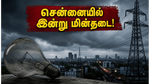 சென்னையில் இன்று மின்தடை: உங்கள் பகுதி இதில் உள்ளதா? உடனே செக் பண்ணுங்க!