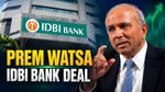 IDBI Bank Deal: திட்டம் போட்டு வந்த பிரேம் வாட்ஸா.. கடந்த 18 மாதங்களில் என்ன நடந்தது தெரியுமா..?