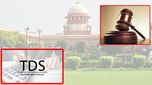 TDS లేటు డిపాజిట్లపై సుప్రీం కోర్టు క్లారిటీ.. టాక్స్ పేయర్లకు భారీ ఊరట..
