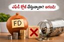ఎఫ్‌డీని మధ్యలోనే క్లోజ్ చేస్తున్నారా? మీ కష్టార్జితం భారీగా హరించుకుపోతోంది, జాగ్రత్త!