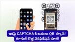 గూగుల్ కొత్త షాక్! ఇకపై CAPTCHA కి బదులు QR స్కాన్! ఇదెలా పని చేస్తుందంటే..