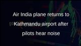 Air India plane returns to Kathmandu airport after pilots hear noise