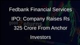 Fedbank Financial Services Collects Rs 325 Crore From Anchor Investors Ahead of IPO