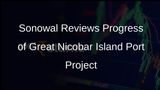 Sarbananda Sonowal Reviews Progress of Proposed International Container Transhipment Port Project in Great Nicobar Island