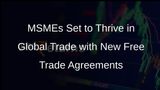 MSMEs Gaining Importance in Upcoming Free Trade Agreements