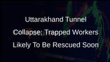 Uttarakhand Tunnel Collapse: Trapped Workers Likely To Be Rescued In Next Few Hours