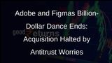 Adobes $20 Billion Figma Acquisition Called Off Amid Antitrust Concerns in Europe