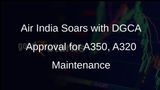 Air India Receives DGCA Approval for A350, A320 Maintenance