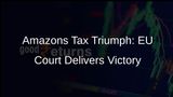 Amazon Triumphs in EU Court, Escapes €250 Million Tax Bill