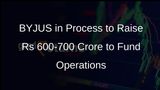 BYJUS in Process to Raise Rs 600-700 Crore to Fund Operations
