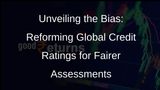 Reforming Global Credit Rating: A Call for Transparency and Fairness