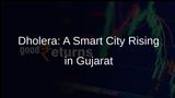 Dholera Industrial Smart City Nears Completion, Poised for Global Investments