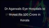 Dr Agarwals Group of Eye Hospitals to Invest Rs 100 Crore in Kerala