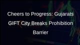 Gujarat Lifts Liquor Ban in GIFT City, Embracing Global Business Opportunities