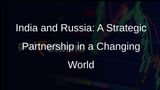 India-Russia Relations: A Reflection of Geopolitical Realities, Strategic Convergence, and Mutual Benefit