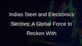 Indias Steel and Electronics Sectors: A Global Success Story