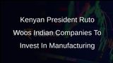 Kenyan President William Samoei Ruto Calls Upon Indian Companies To Establish Manufacturing Facilities In Kenya