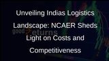 Logistics Cost in India: NCAER Estimates Range from 7.8% to 8.9% of GDP in 2021-22