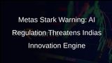 Meta Sounds Alarm: Tough AI Regulation in India Could Stifle Innovation, Deter Investments