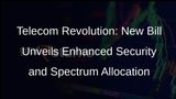 New Telecom Bill: Empowering National Security and Advancing Spectrum Allocation
