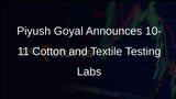 Piyush Goyal Announces 10-11 Cotton and Textile Testing Labs