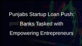 Punjab Finance Minister Pushes Banks to Meet Loan Disbursement Goals for Startups