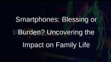 Smartphones: A Double-Edged Sword for Parents and Children
