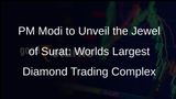 PM Modi to Inaugurate Worlds Largest Diamond Office Complex in Surat