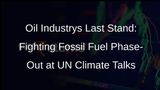 Oil Industry Pushes Back Against Fossil Fuel Phase-Out at UN Climate Talks
