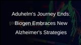 Biogen Abandons Aduhelm, Pivots to Other Alzheimers Therapies