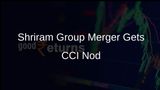CCI Clears Proposed Merger of Shriram Group Entities