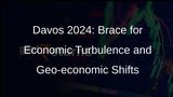 Davos 2024: Global Economy Set for Weakening, Geo-economic Fragmentation