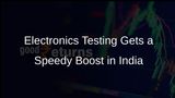 New Electronics Testing Process Halves Timelines in India