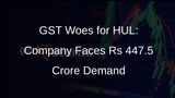 HUL Hit with Rs 447.5 Crore GST Demands and Penalties