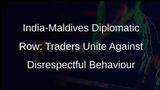 Traders Body CAIT Calls for Boycott of Maldives Amid Diplomatic Row