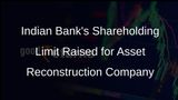 Indian Bank Gets Nod to Hold Over 30% Stake in Asset Reconstruction Company