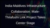 India Pledges Swift Progress on Male to Thilafushi Link, Boosting Maldives Infrastructure