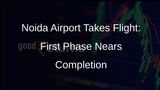 Noida International Airport: First Phase to Cost Rs 10,056 Crore, 70% Work Completed